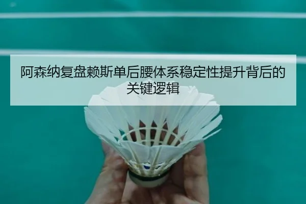 阿森纳复盘赖斯单后腰体系稳定性提升背后的关键逻辑